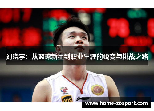 刘晓宇：从篮球新星到职业生涯的蜕变与挑战之路