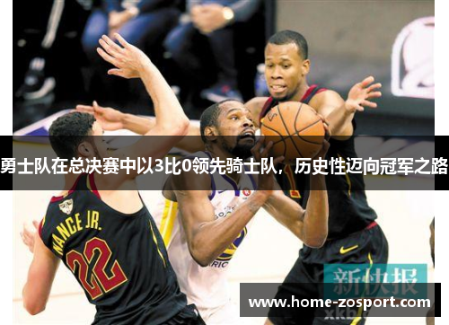 勇士队在总决赛中以3比0领先骑士队，历史性迈向冠军之路