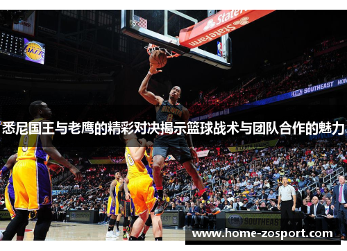 悉尼国王与老鹰的精彩对决揭示篮球战术与团队合作的魅力