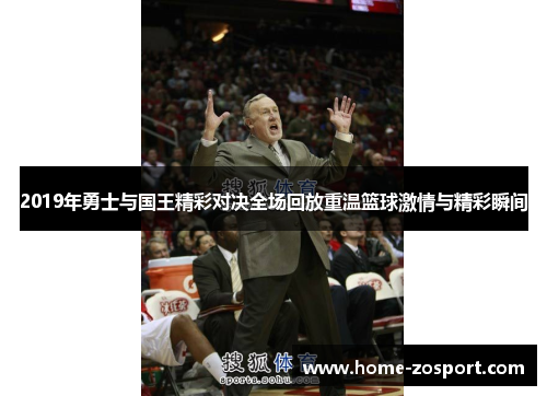 2019年勇士与国王精彩对决全场回放重温篮球激情与精彩瞬间