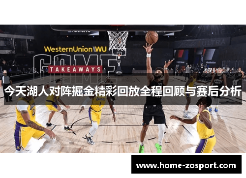 今天湖人对阵掘金精彩回放全程回顾与赛后分析